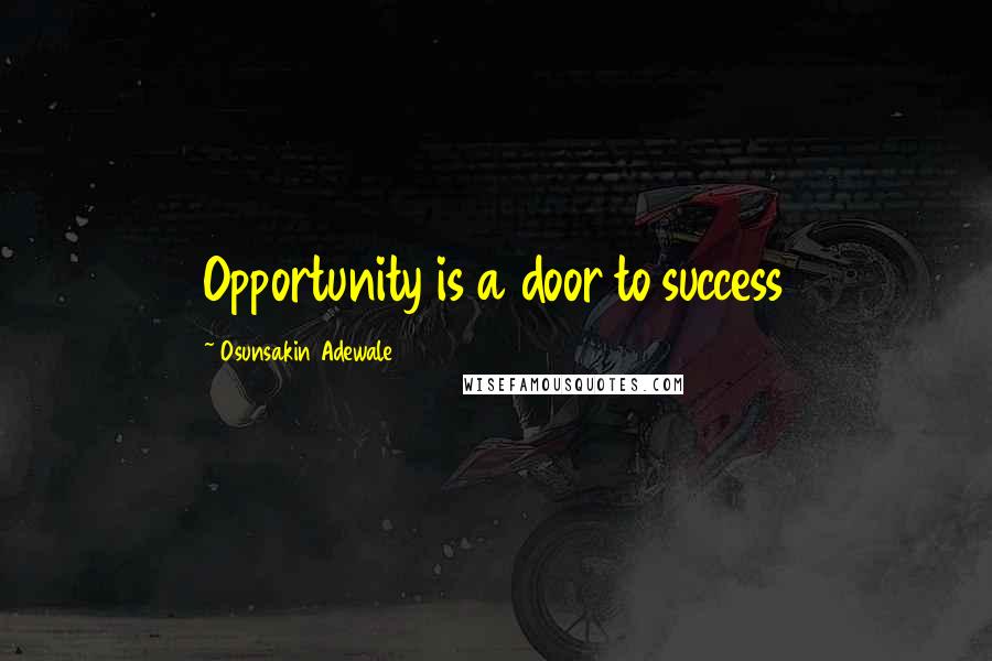 Osunsakin Adewale Quotes: Opportunity is a door to success