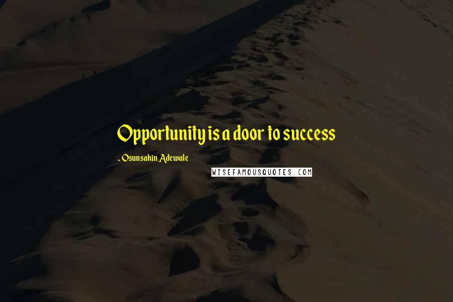 Osunsakin Adewale Quotes: Opportunity is a door to success