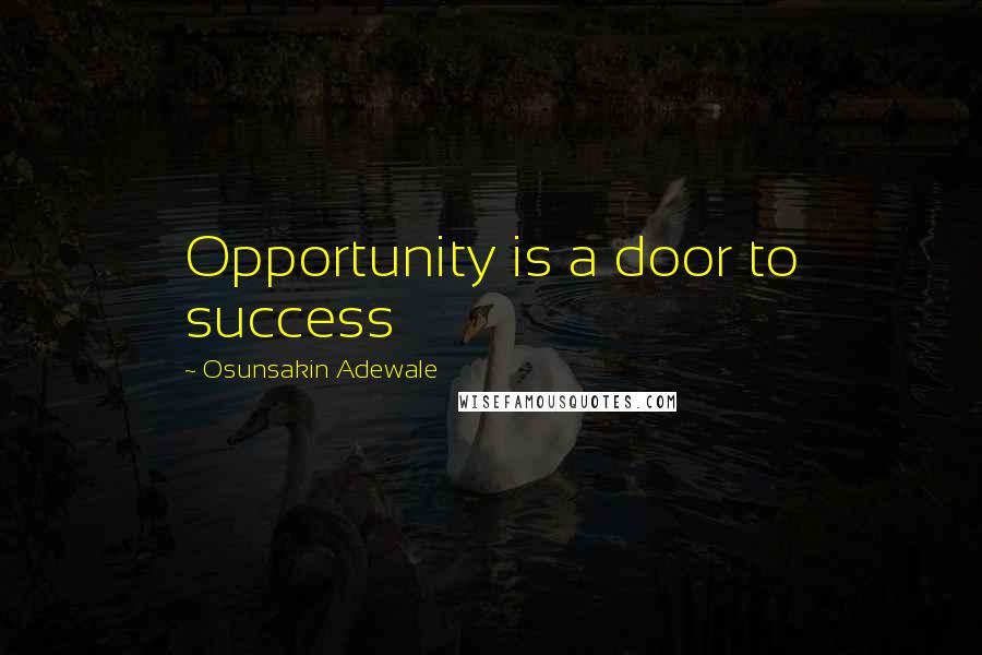 Osunsakin Adewale Quotes: Opportunity is a door to success