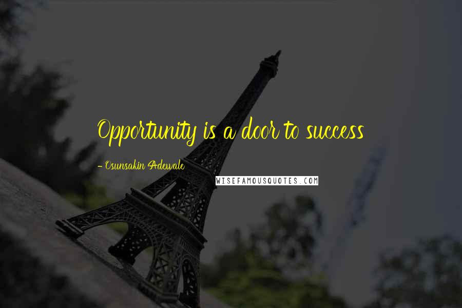 Osunsakin Adewale Quotes: Opportunity is a door to success