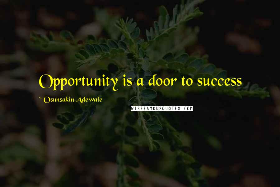 Osunsakin Adewale Quotes: Opportunity is a door to success