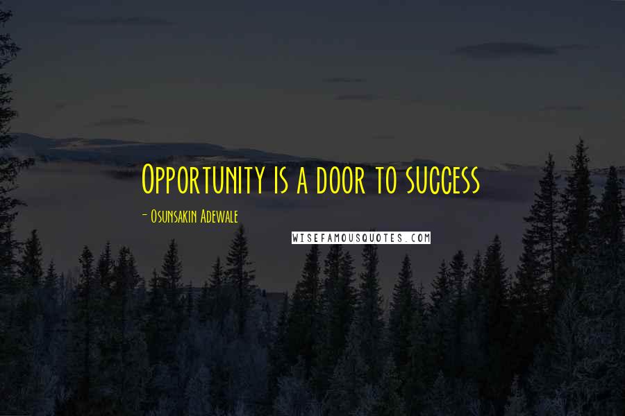 Osunsakin Adewale Quotes: Opportunity is a door to success