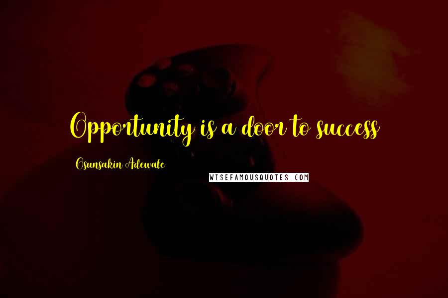 Osunsakin Adewale Quotes: Opportunity is a door to success