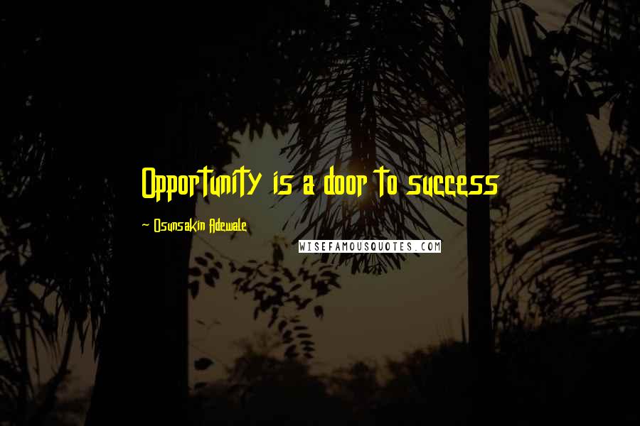 Osunsakin Adewale Quotes: Opportunity is a door to success