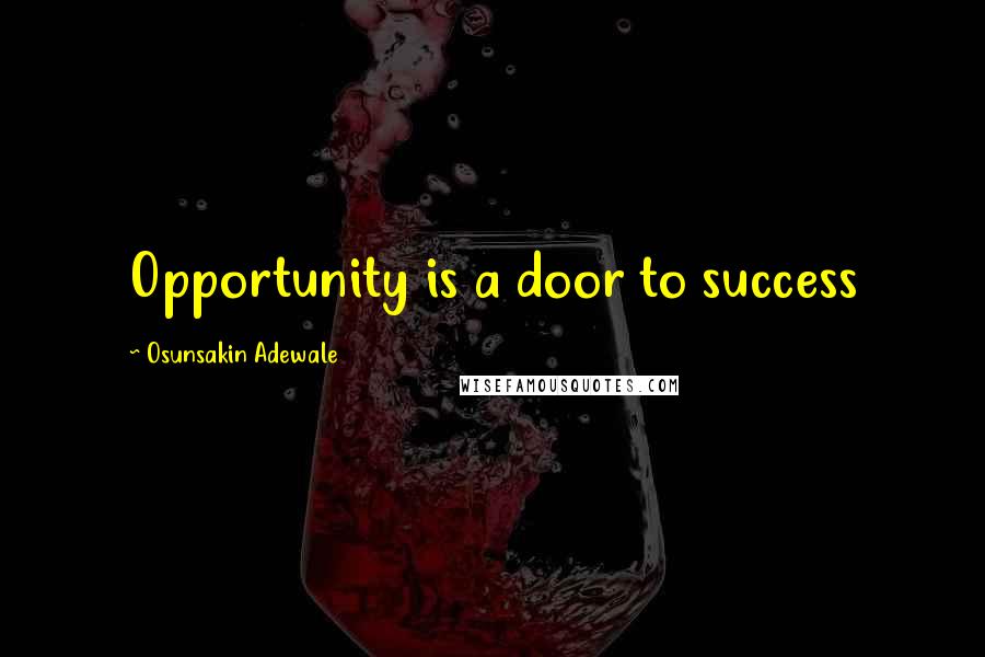 Osunsakin Adewale Quotes: Opportunity is a door to success