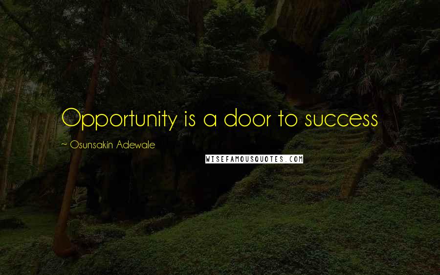 Osunsakin Adewale Quotes: Opportunity is a door to success