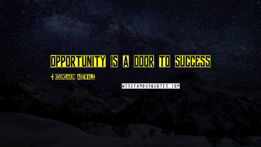 Osunsakin Adewale Quotes: Opportunity is a door to success