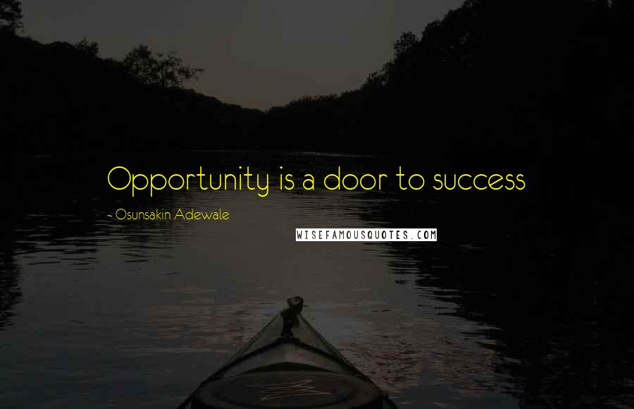 Osunsakin Adewale Quotes: Opportunity is a door to success