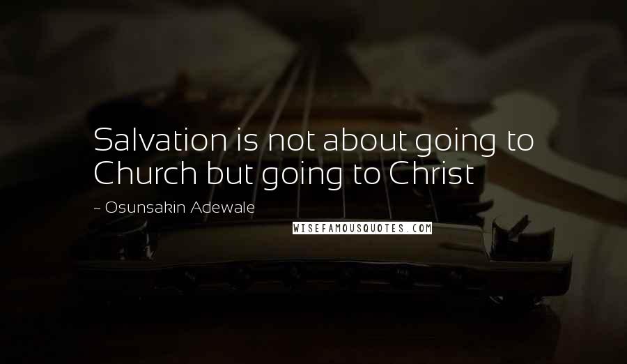 Osunsakin Adewale Quotes: Salvation is not about going to Church but going to Christ