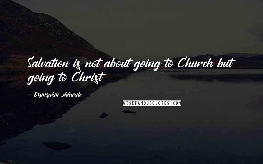 Osunsakin Adewale Quotes: Salvation is not about going to Church but going to Christ