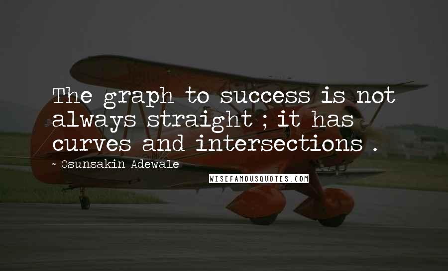 Osunsakin Adewale Quotes: The graph to success is not always straight ; it has curves and intersections .