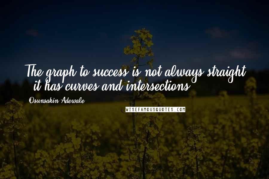 Osunsakin Adewale Quotes: The graph to success is not always straight ; it has curves and intersections .