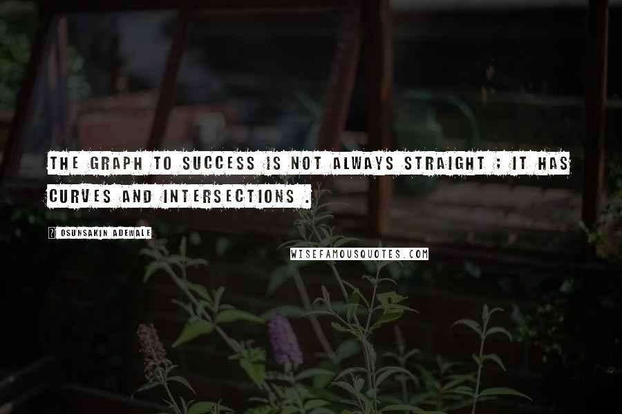 Osunsakin Adewale Quotes: The graph to success is not always straight ; it has curves and intersections .