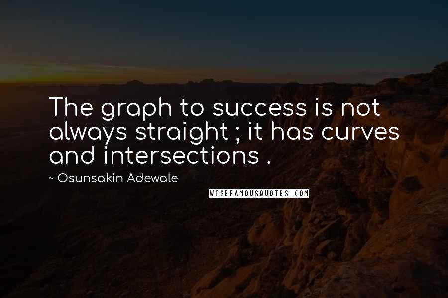 Osunsakin Adewale Quotes: The graph to success is not always straight ; it has curves and intersections .