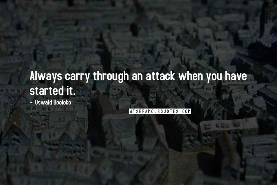 Oswald Boelcke Quotes: Always carry through an attack when you have started it.