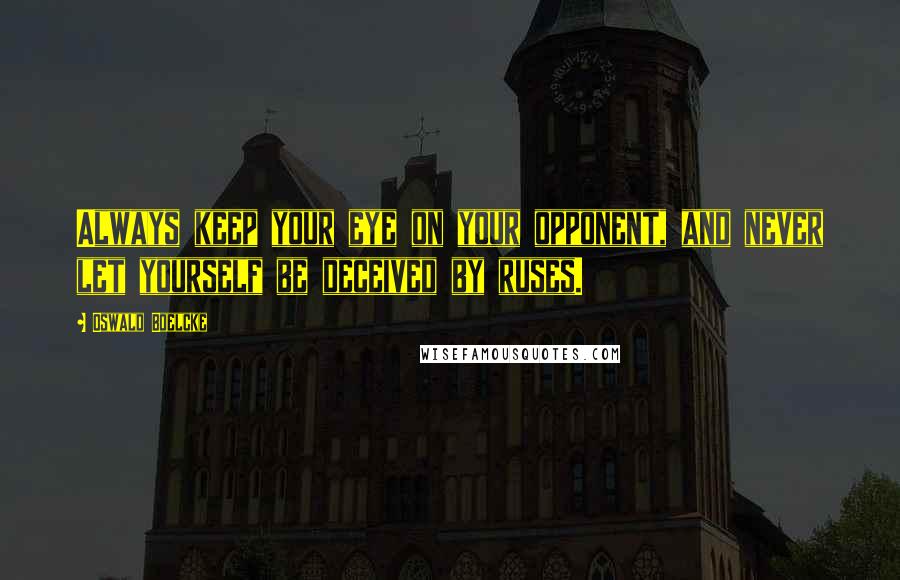 Oswald Boelcke Quotes: Always keep your eye on your opponent, and never let yourself be deceived by ruses.
