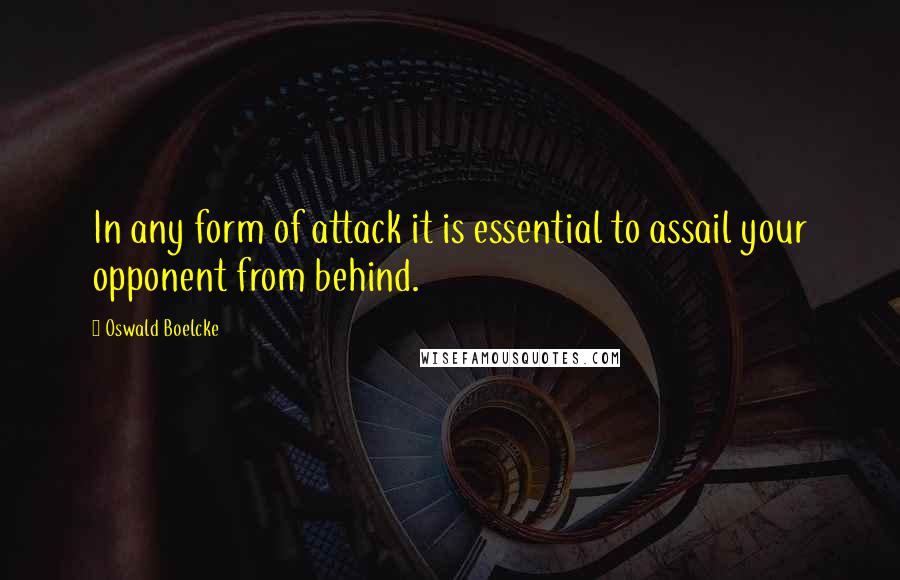 Oswald Boelcke Quotes: In any form of attack it is essential to assail your opponent from behind.