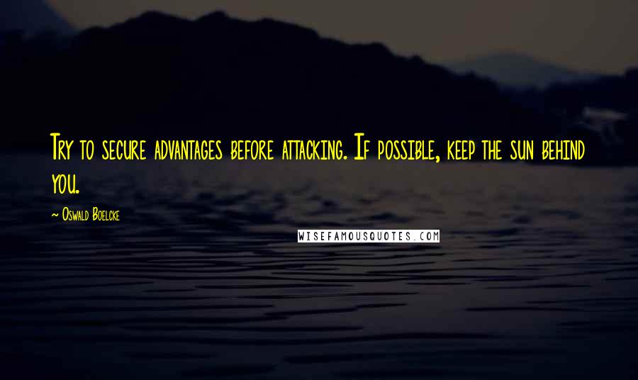 Oswald Boelcke Quotes: Try to secure advantages before attacking. If possible, keep the sun behind you.