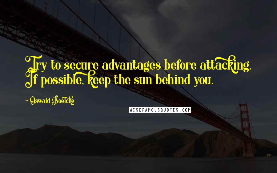 Oswald Boelcke Quotes: Try to secure advantages before attacking. If possible, keep the sun behind you.