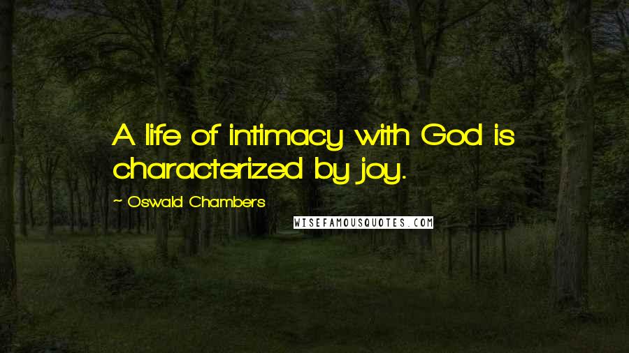 Oswald Chambers Quotes: A life of intimacy with God is characterized by joy.