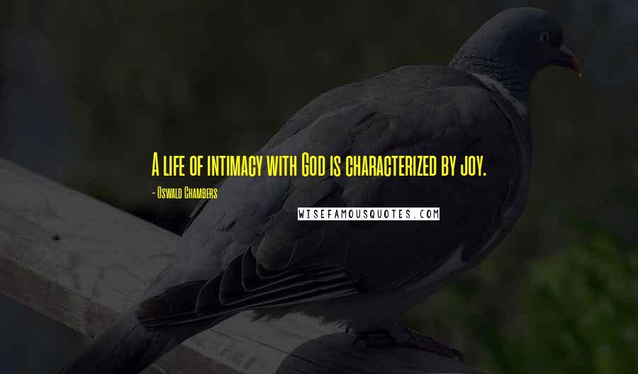 Oswald Chambers Quotes: A life of intimacy with God is characterized by joy.