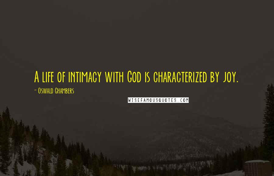 Oswald Chambers Quotes: A life of intimacy with God is characterized by joy.