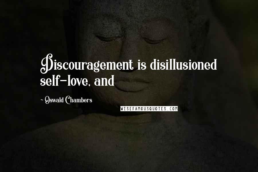 Oswald Chambers Quotes: Discouragement is disillusioned self-love, and