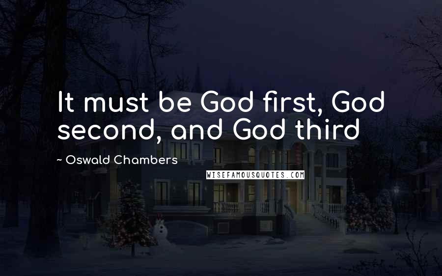 Oswald Chambers Quotes: It must be God first, God second, and God third