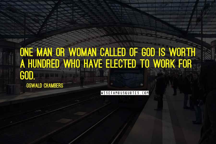 Oswald Chambers Quotes: One man or woman called of God is worth a hundred who have elected to work for God.