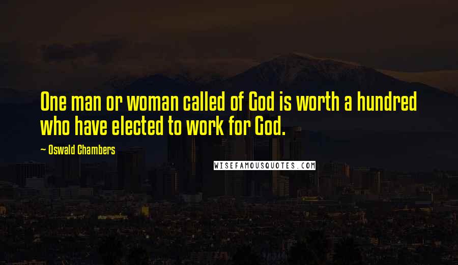 Oswald Chambers Quotes: One man or woman called of God is worth a hundred who have elected to work for God.