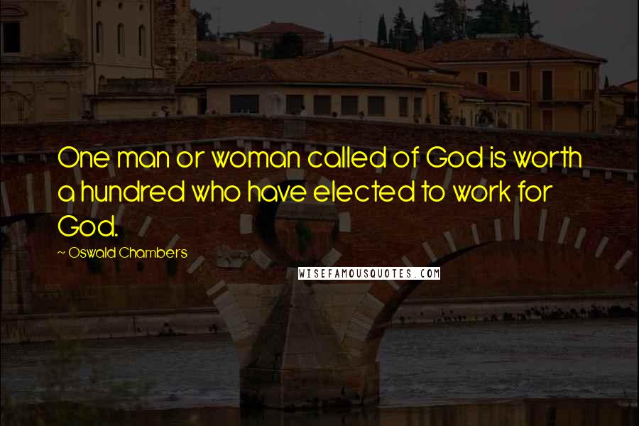 Oswald Chambers Quotes: One man or woman called of God is worth a hundred who have elected to work for God.