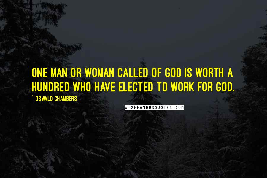 Oswald Chambers Quotes: One man or woman called of God is worth a hundred who have elected to work for God.