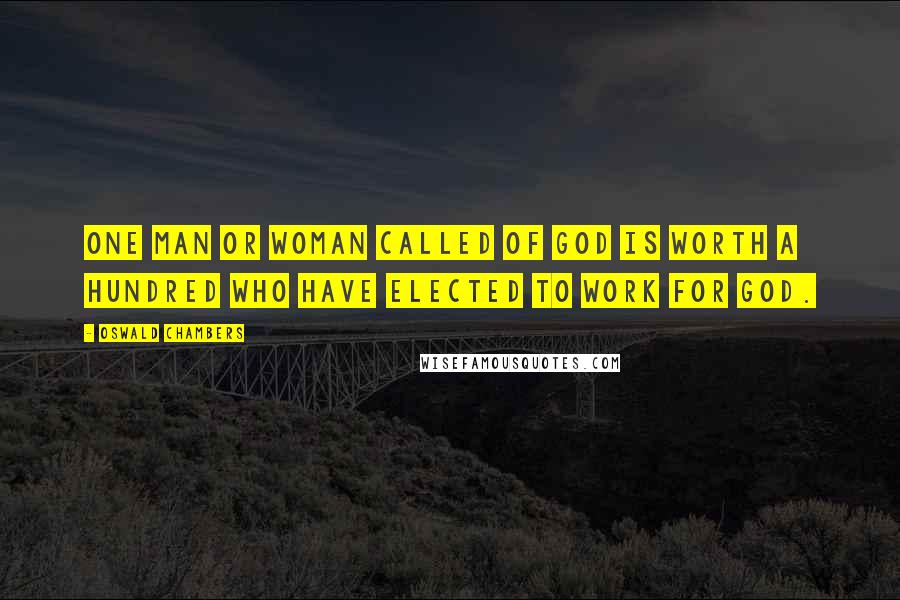 Oswald Chambers Quotes: One man or woman called of God is worth a hundred who have elected to work for God.