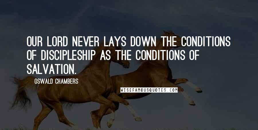 Oswald Chambers Quotes: Our Lord never lays down the conditions of discipleship as the conditions of salvation.