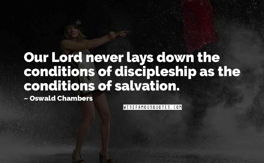 Oswald Chambers Quotes: Our Lord never lays down the conditions of discipleship as the conditions of salvation.
