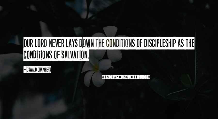 Oswald Chambers Quotes: Our Lord never lays down the conditions of discipleship as the conditions of salvation.