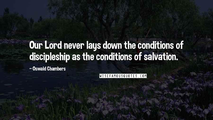 Oswald Chambers Quotes: Our Lord never lays down the conditions of discipleship as the conditions of salvation.