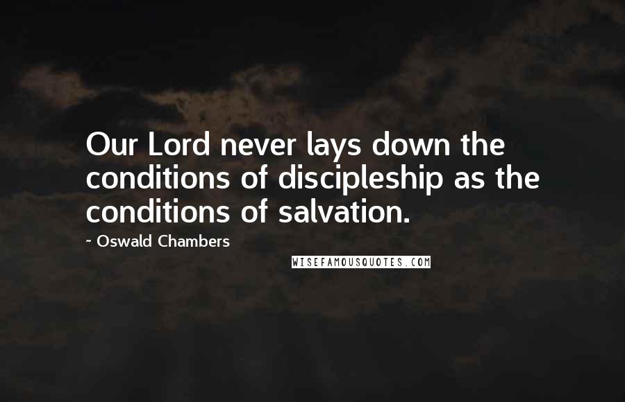 Oswald Chambers Quotes: Our Lord never lays down the conditions of discipleship as the conditions of salvation.
