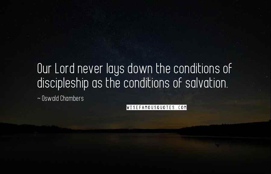 Oswald Chambers Quotes: Our Lord never lays down the conditions of discipleship as the conditions of salvation.
