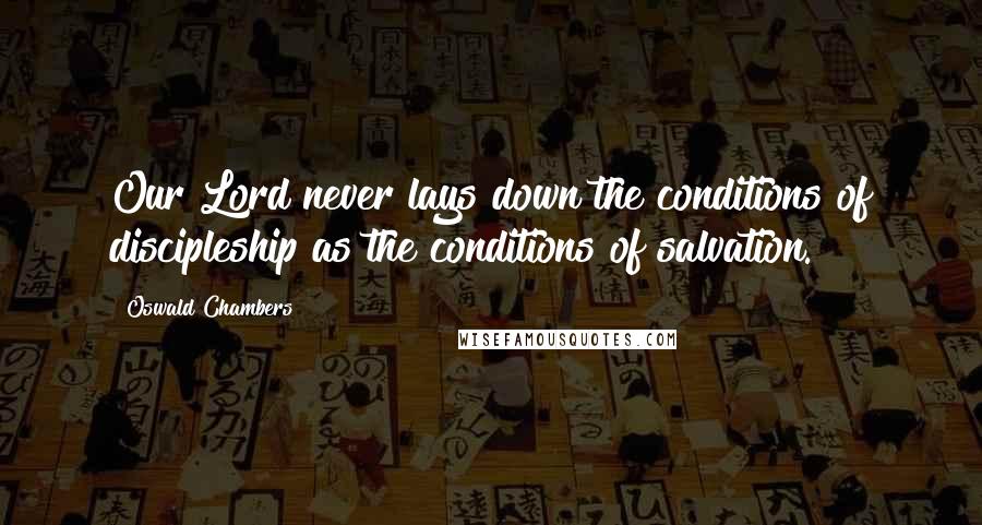 Oswald Chambers Quotes: Our Lord never lays down the conditions of discipleship as the conditions of salvation.