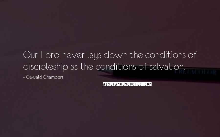 Oswald Chambers Quotes: Our Lord never lays down the conditions of discipleship as the conditions of salvation.