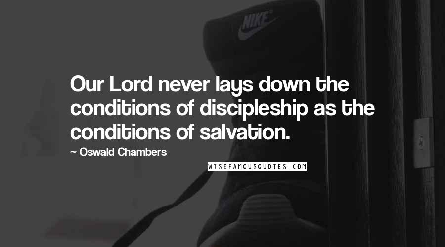 Oswald Chambers Quotes: Our Lord never lays down the conditions of discipleship as the conditions of salvation.