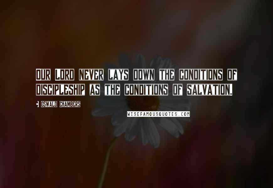 Oswald Chambers Quotes: Our Lord never lays down the conditions of discipleship as the conditions of salvation.
