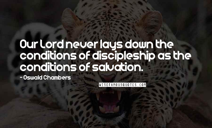 Oswald Chambers Quotes: Our Lord never lays down the conditions of discipleship as the conditions of salvation.