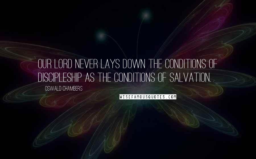Oswald Chambers Quotes: Our Lord never lays down the conditions of discipleship as the conditions of salvation.