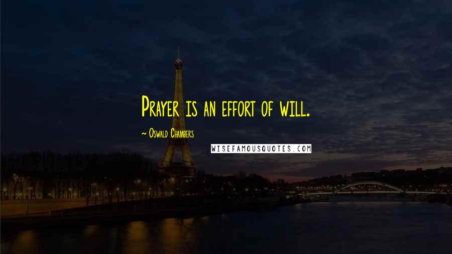 Oswald Chambers Quotes: Prayer is an effort of will.