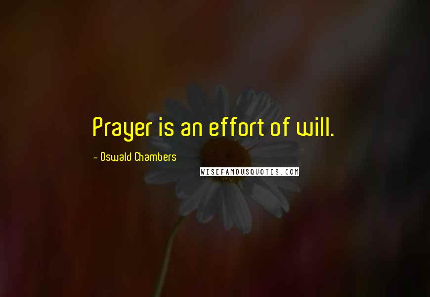 Oswald Chambers Quotes: Prayer is an effort of will.