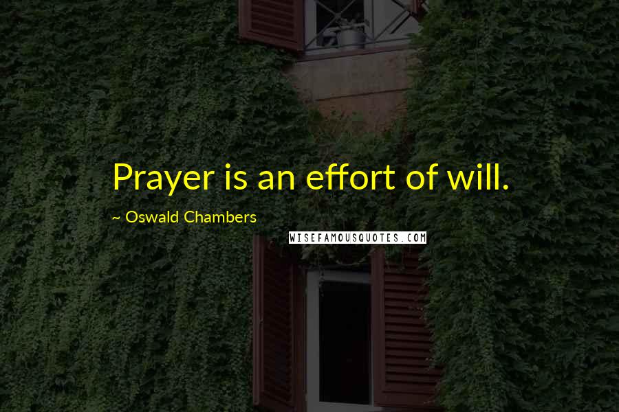 Oswald Chambers Quotes: Prayer is an effort of will.