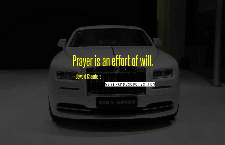 Oswald Chambers Quotes: Prayer is an effort of will.