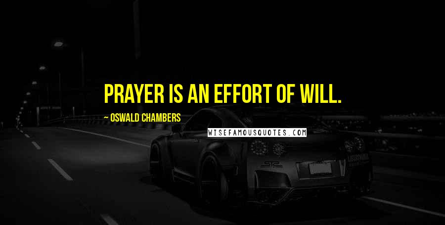 Oswald Chambers Quotes: Prayer is an effort of will.